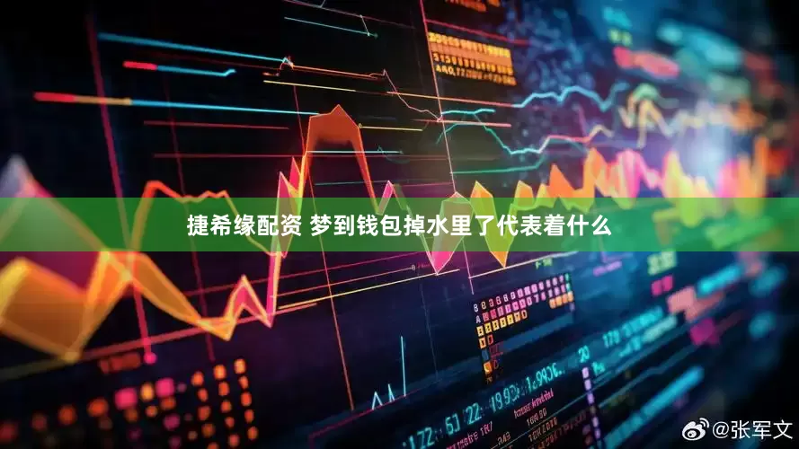 捷希缘配资 梦到钱包掉水里了代表着什么