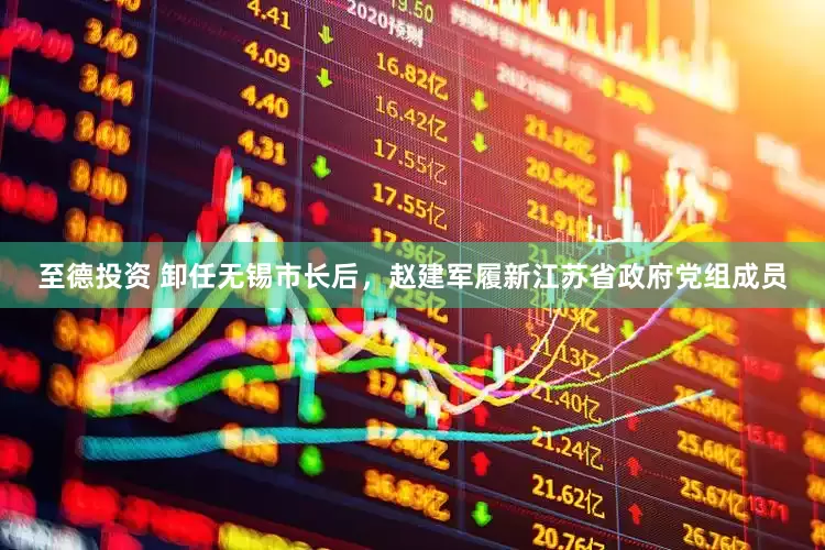 至德投资 卸任无锡市长后，赵建军履新江苏省政府党组成员