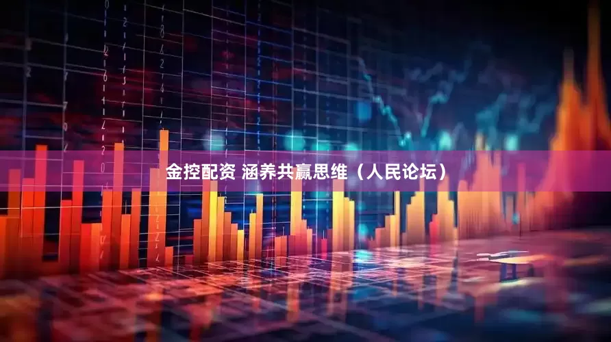 金控配资 涵养共赢思维（人民论坛）