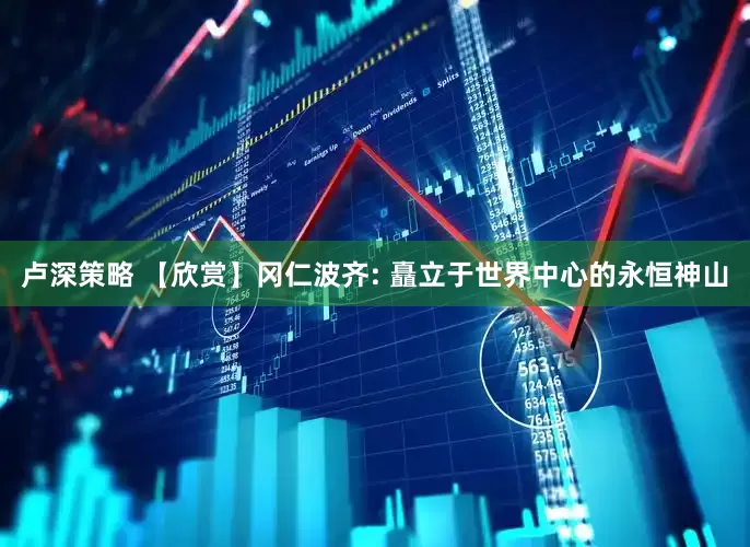 卢深策略 【欣赏】冈仁波齐: 矗立于世界中心的永恒神山
